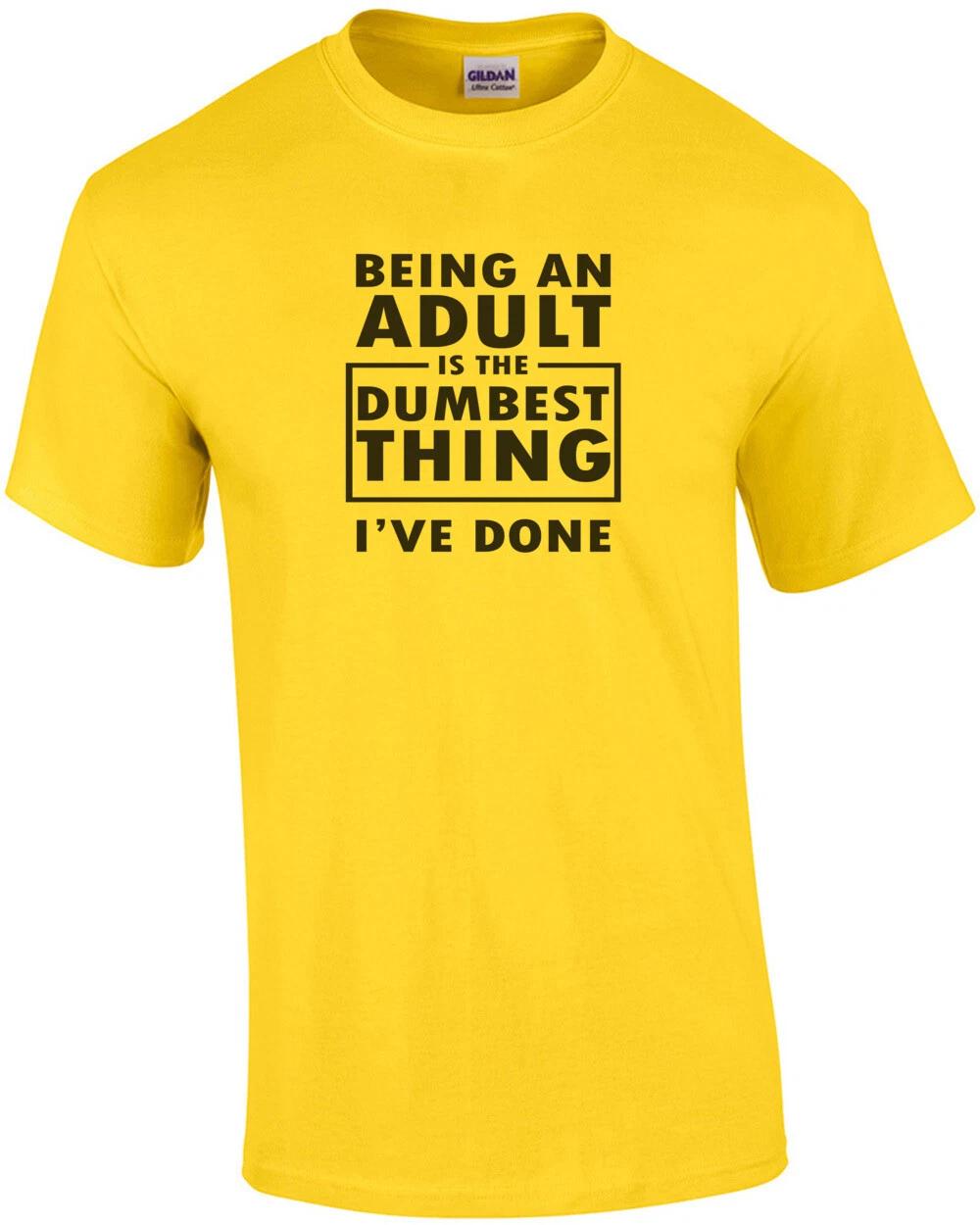 Being an adult is the dumbest thing i ve done - funny t-shirt M