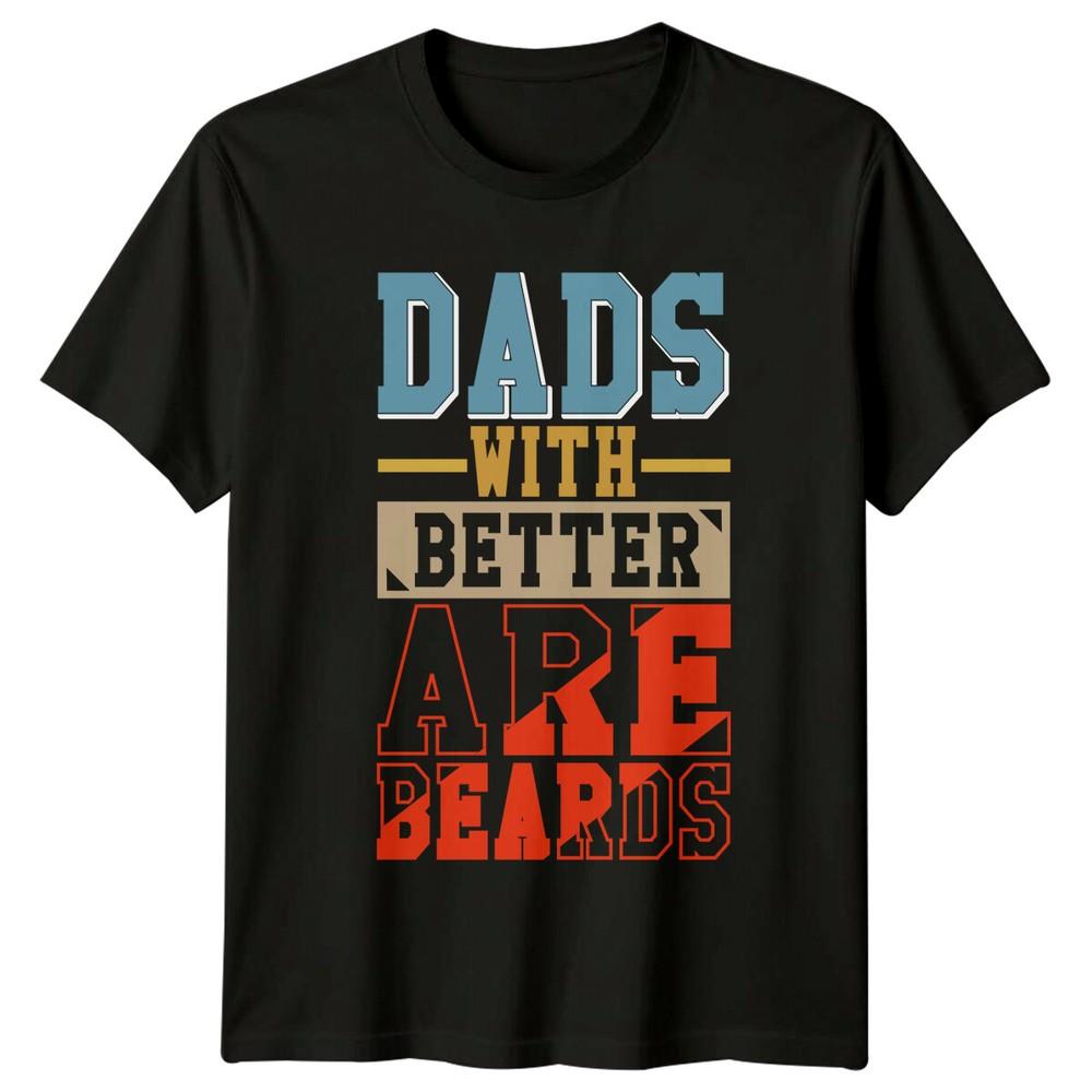 Dads With Better Beards Are TShirt Funny Fathers Day Beard Tee