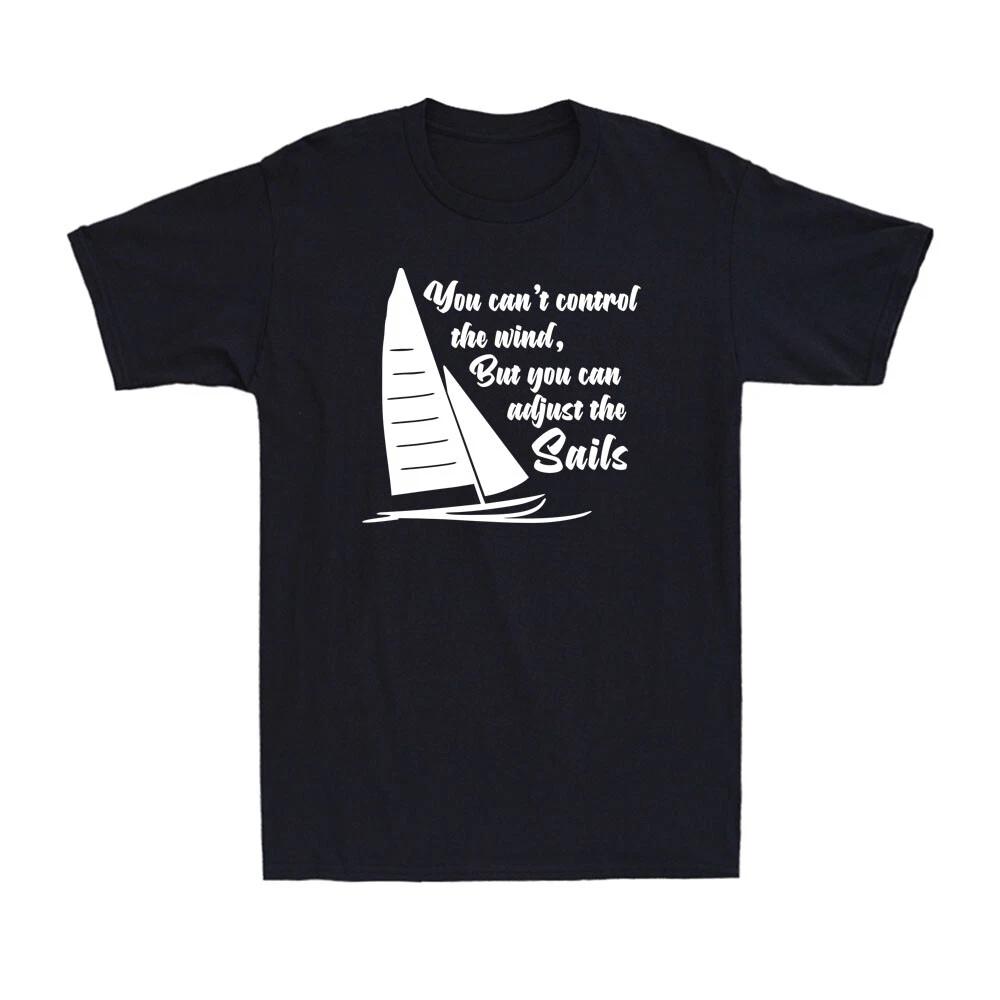 You Can t Control Wind But You Can Adjust The Sails Funny Saying Men s T-Shirt M