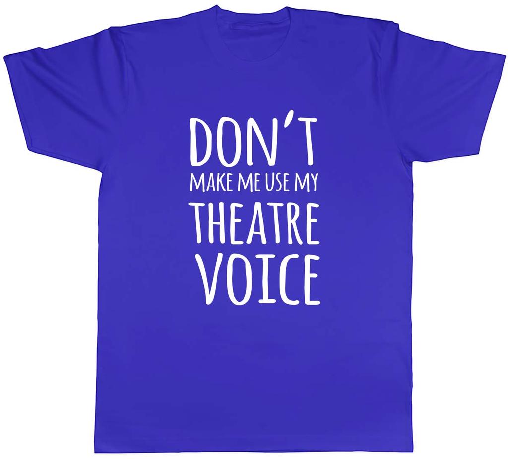 Dont Make Me Use My Theatre Voice Unisexs Unisex TShirt Tee