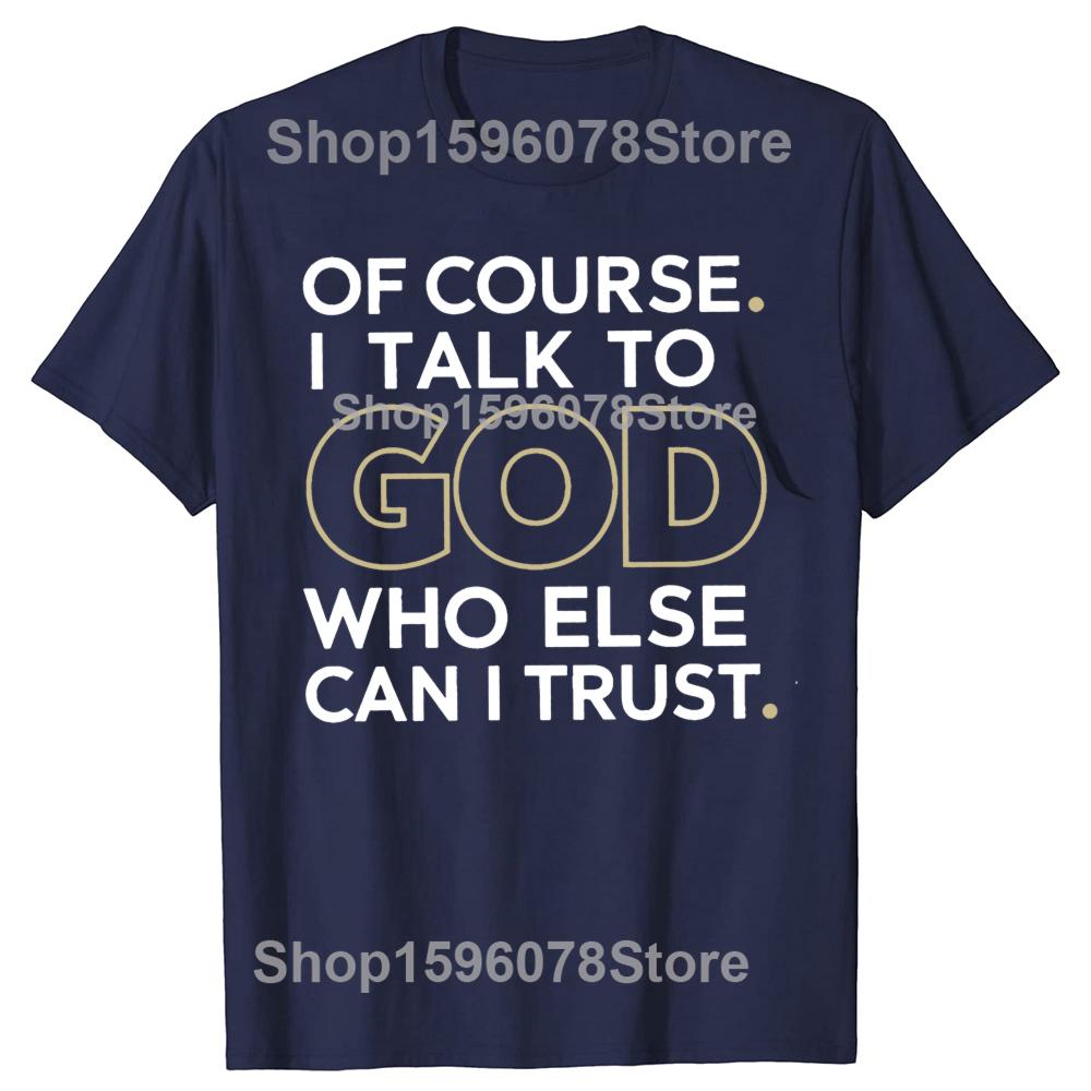 Of Course I Talk To God Who Else Can I Trust Tshirts Men Casual 100 Cotton Loose Oversized Crewneck Collar Hip Hop T Shirt
