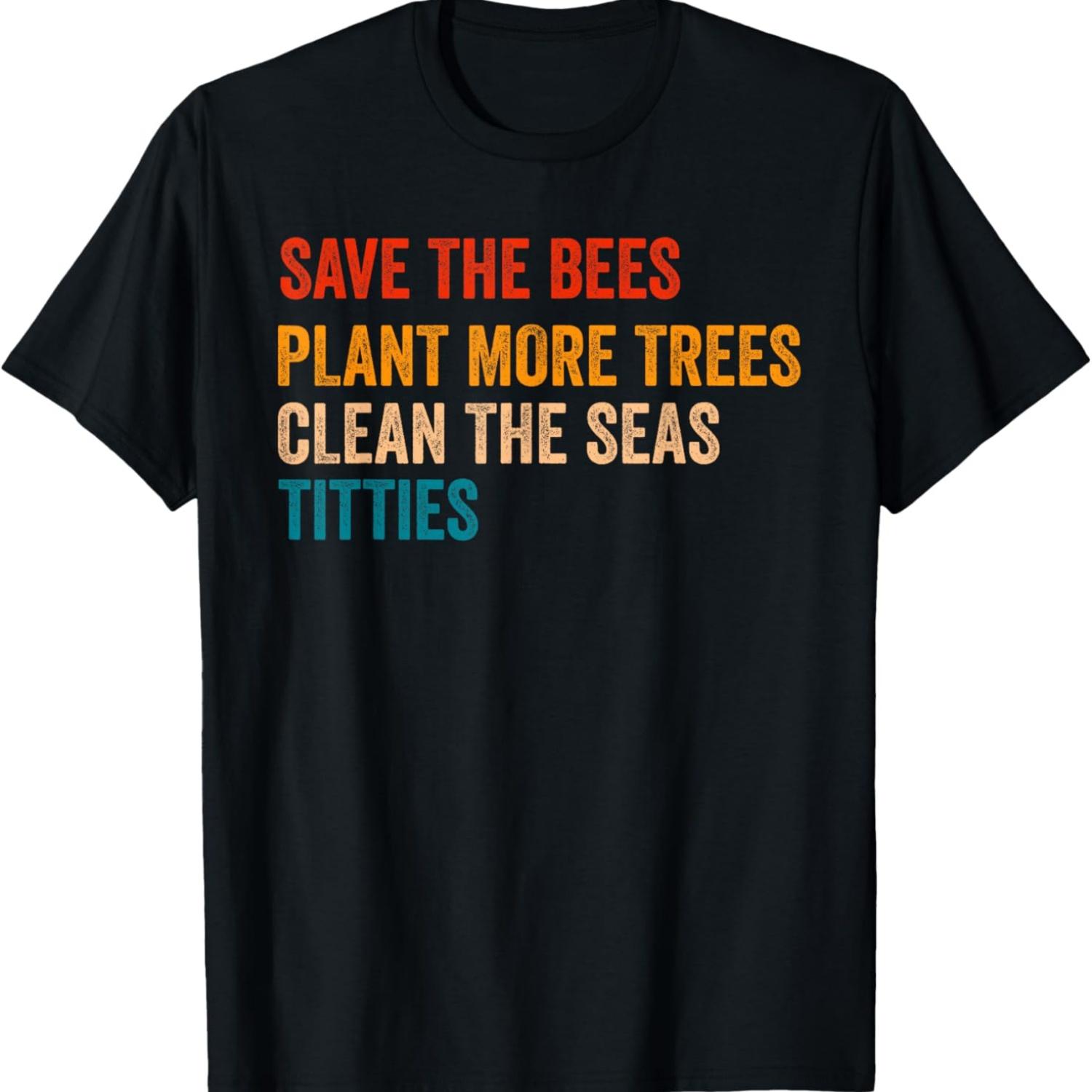 Save The Bees Plant More Trees Clean The Seas Titties Funny T-Shirt XXXXXL чёрный