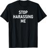 Stop Harassing Me, Funny, Jokes, Sarcastic T-Shirt Unisex T-Shirt