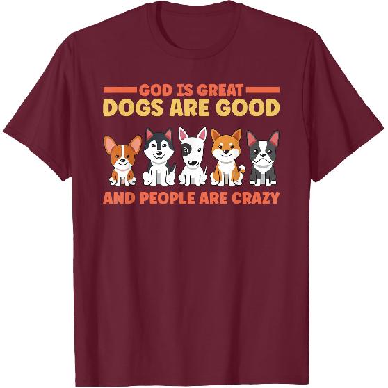 God Is Great Dogs Are Good And People Are Crazy T-Shirt
