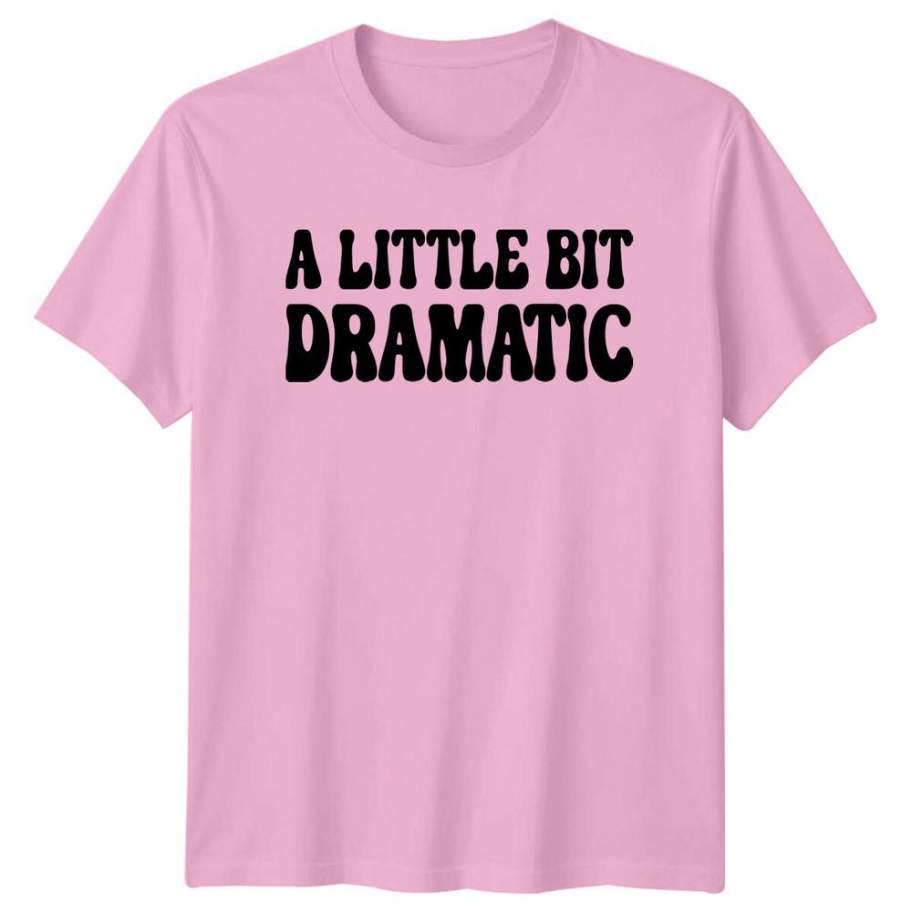 A Little Bit Dramatic Sarcastic Adult Humor Graphic Novelty TShirt