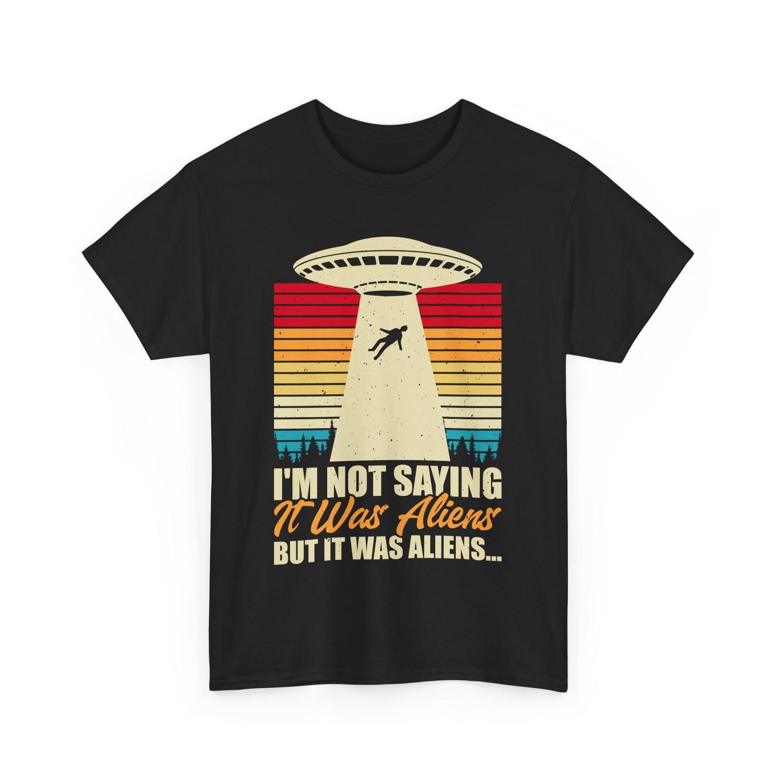 Alien UFO T-Shirt I m not saving it was aliens but it was aliens Shirt XXXXL