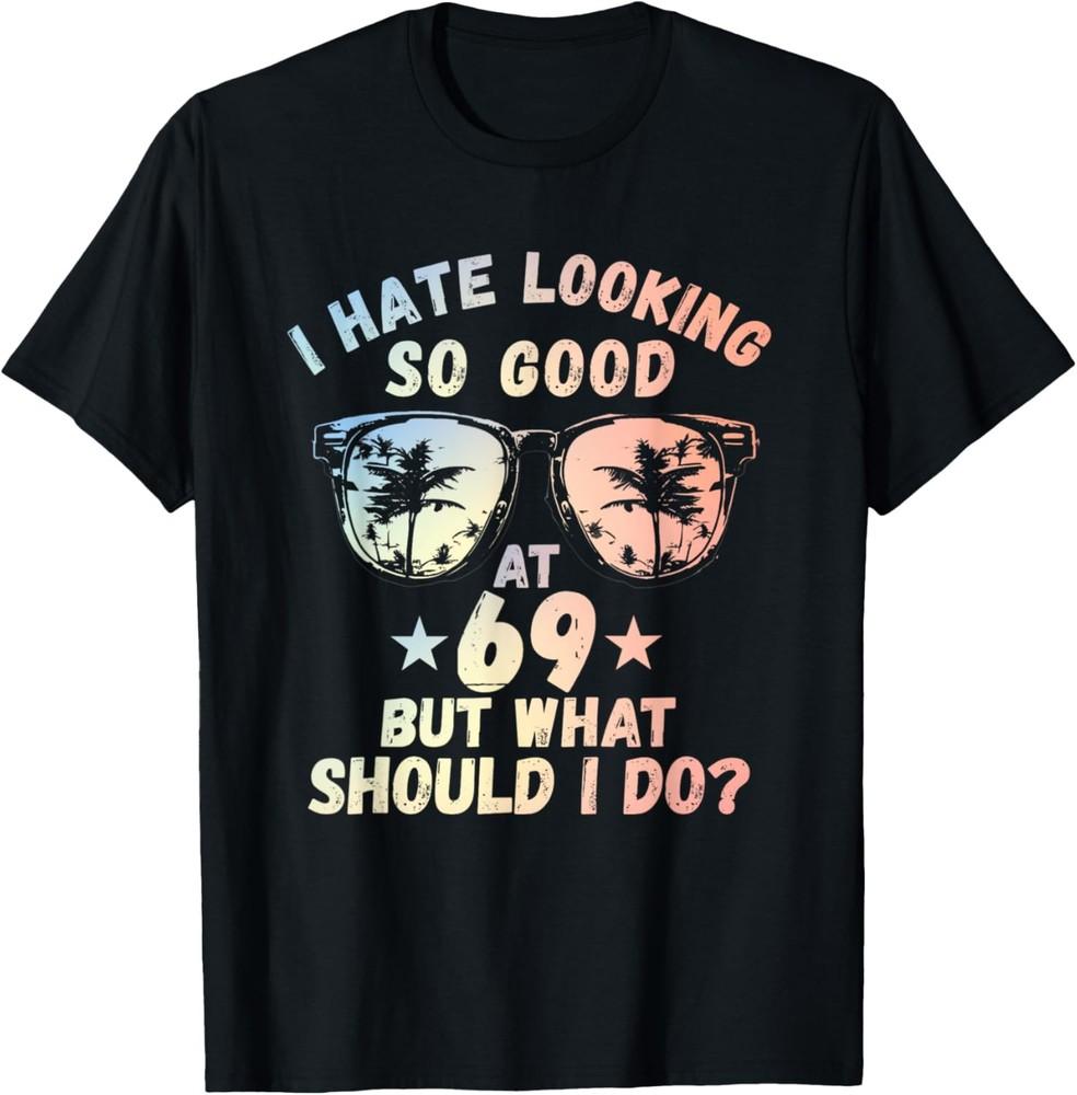 Funny 69th Birthday Shirt B-Day Saying Age 69 Year Joke Tee T-Shirt Unisex T-Shirt S