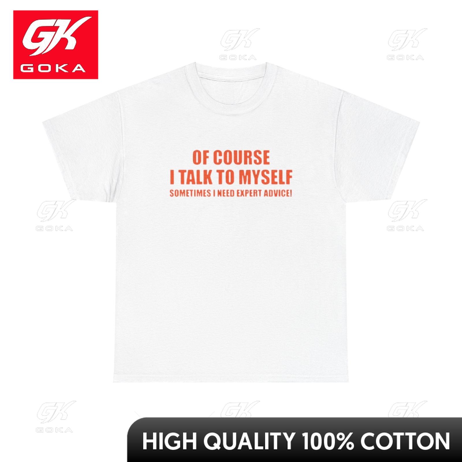 

Of Course I Talk To Myself Funny Graphic T Shirt Unisex Heavy Cotton RelaxedFit Calm Original TeeShirts Simple Feminine Tee S