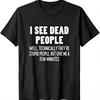 I See Dead People Funny Sarcastic Quote TShirt Black Humor Graphic Tee for Unisex Women Casual Streetwear