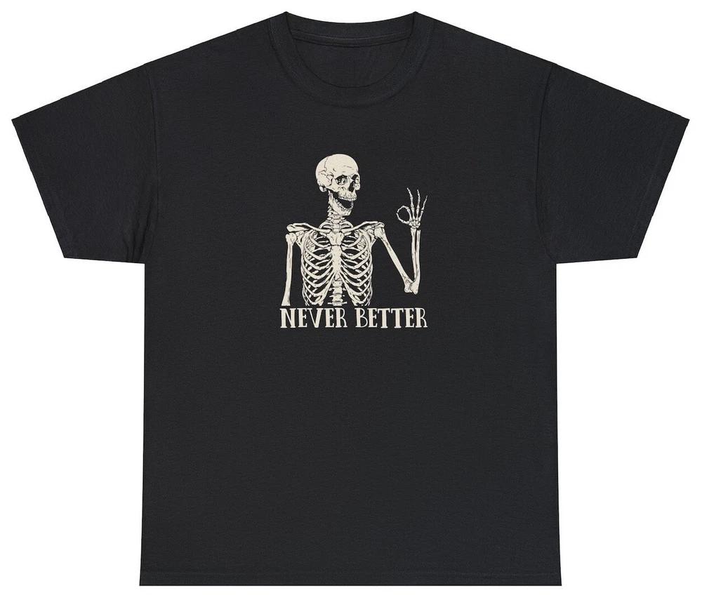 Skeleton Never Better T Shirt Funny Graphic Halloween Party Scary Gifts Meme Tee S