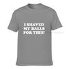 I Shaved My Balls For This Funny Gift Tshirt Unisex Printed Top Tshirts Tops Tees For Unisex Newest Cotton Casual Tshirts