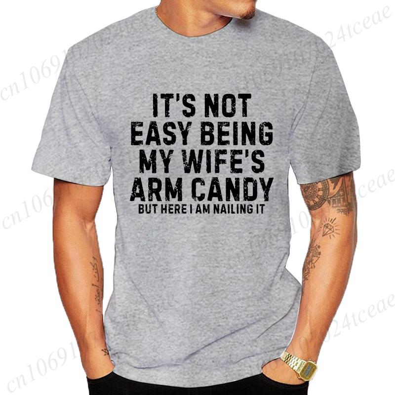 It's Not Easy Being My Wife Arm Candy Shirt,New Men's T-Shirts O Neck Short Sleeve Casual T-shirt,Funny Husband Shirt From Wife