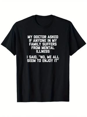 My Doctor Asked If My Family Suffers from Mental Illness... T-Shirt 100% Cotton