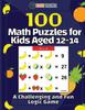 The 100 Math Puzzles for Kids Aged 12-14 - A Challenging And Fun Logic Game Book