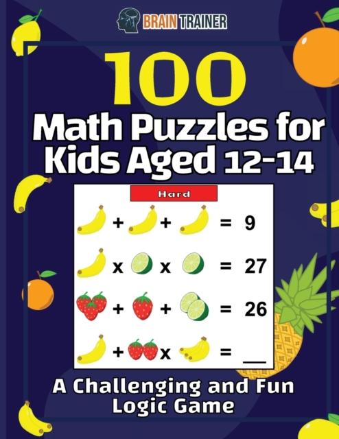 The 100 Math Puzzles for Kids Aged 12-14 - A Challenging And Fun Logic Game Book