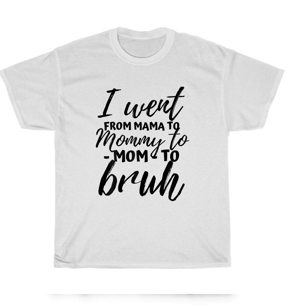 

NEW I Went From Mama to Mommy to Mom to Bruh Mothers Day Gift T-Shirt Unisex Tee S