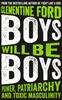 The Boys Will Be Boys : Power, Patriarchy and Toxic Masculinity Book