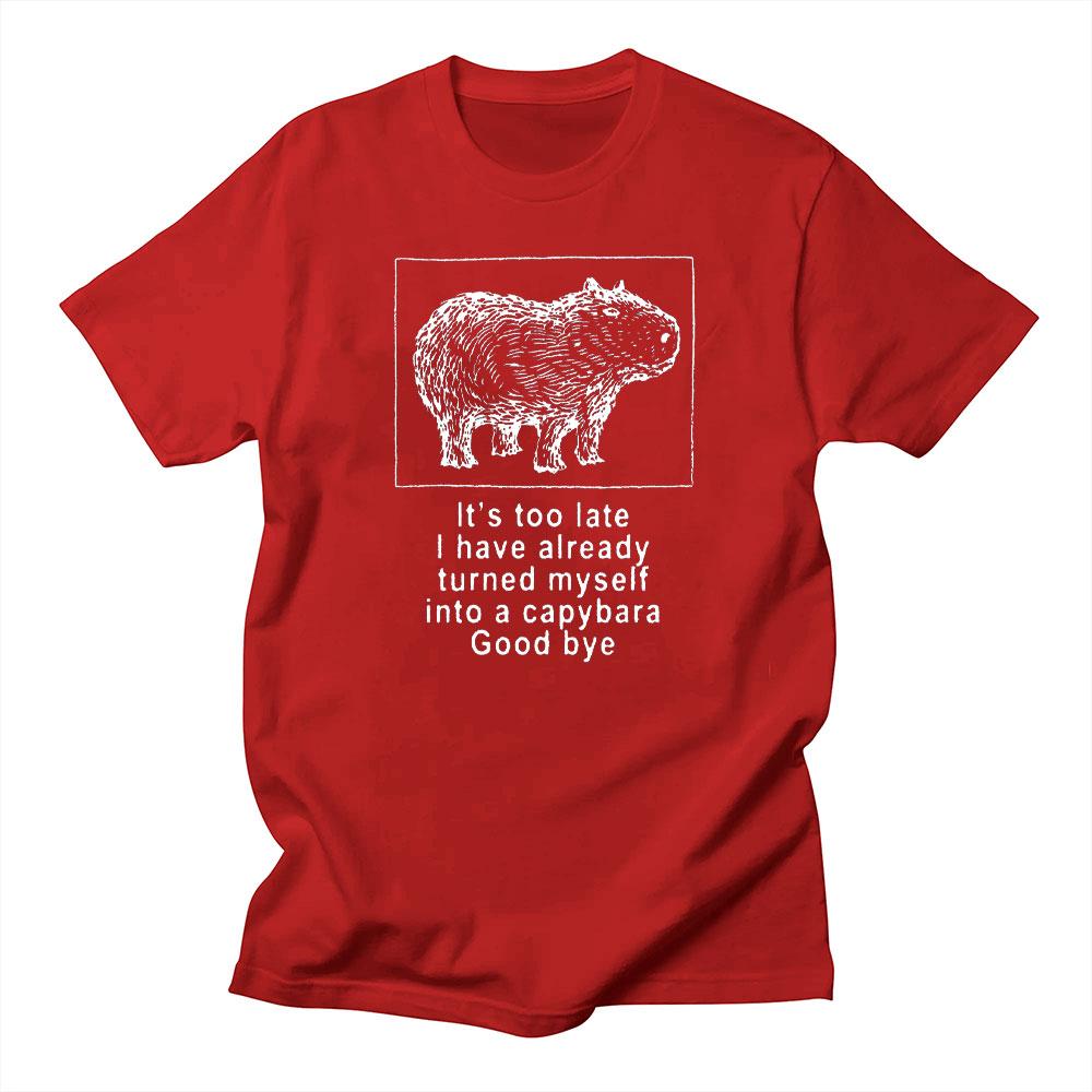 Its Too Late I Have Already Turned Myself Into A Capybara Good Bye Funny Unisex Shirts Graphic T Shirts Y2k Clothes Cotton Tee