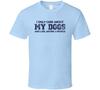 I Only Care About My Dogs T Shirt