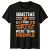 Sometime I Like Coffee More T-Shirt Caffeine Humor Coffee Birthday Gift