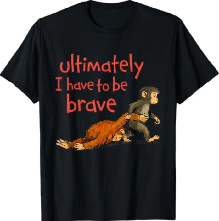 Ultimately I Have to Be Brave Funny Monkey T-Shirt M