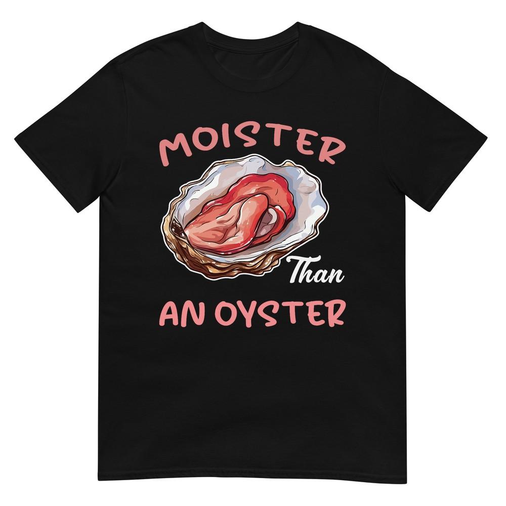 

Moister Than An Oyster Funny Inappropriate Adult Humor Women T-Shirt S