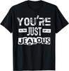 You're Just Jealous - Funny Humor Saying Quote T-Shirt