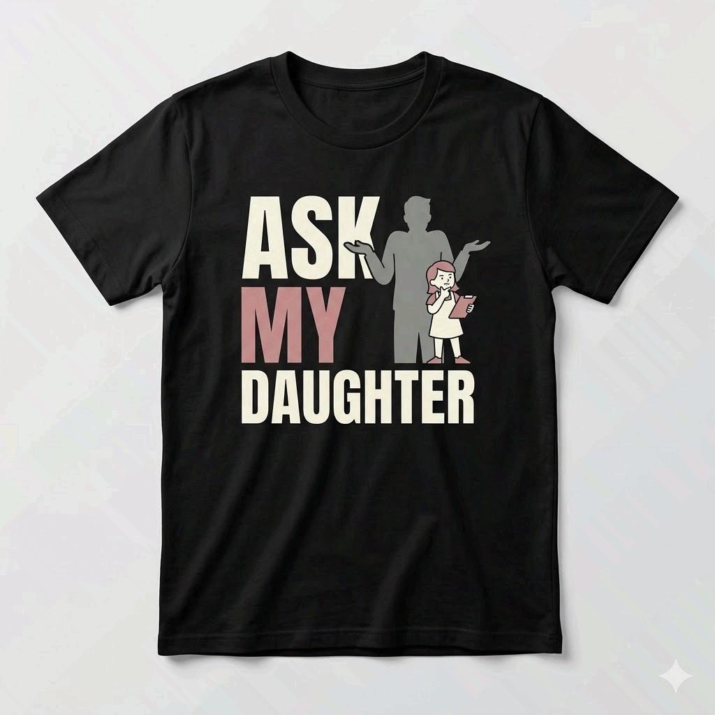 Ask My Daughter Shirt Funny Girl Dad Father s Day Gift M