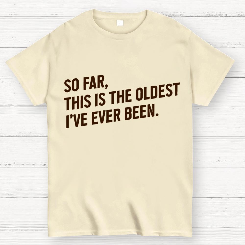 So Far This Is the Oldest I Have Ever Been Cotton Summer Casual Cool Loose T-Shirt