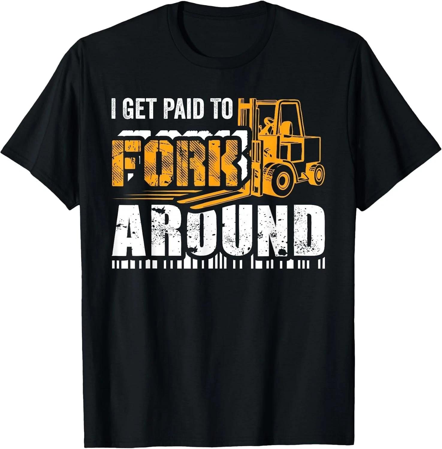 

I Get Paid to Fork Around Forklift Operator Men Women Funny Gift Unisex T-Shirt S