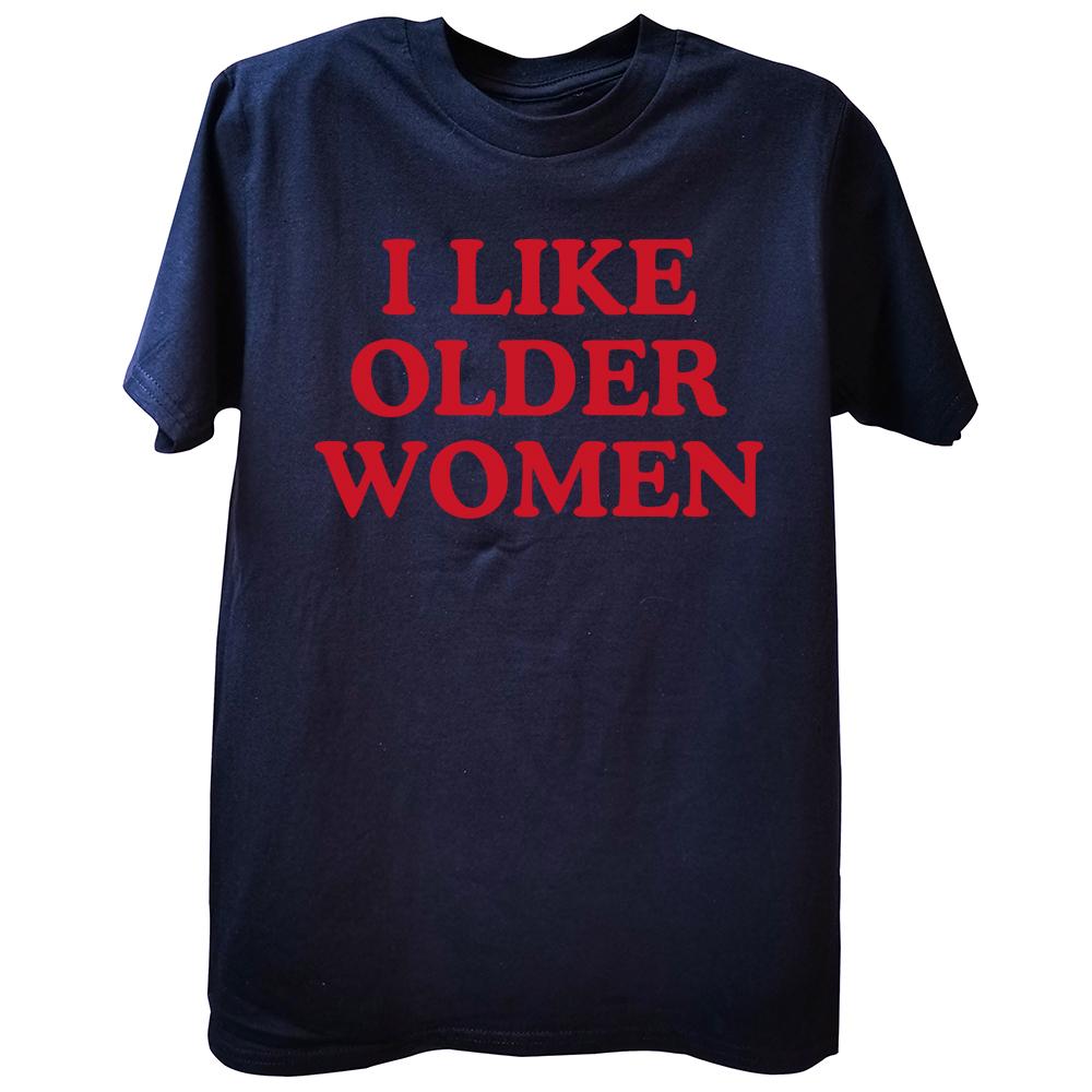 I Like Older Women Tshirt Funny Humor Geek Men Women Clothing EU Size 100 Cotton Casual Oneck Summer Unisex T Shirts