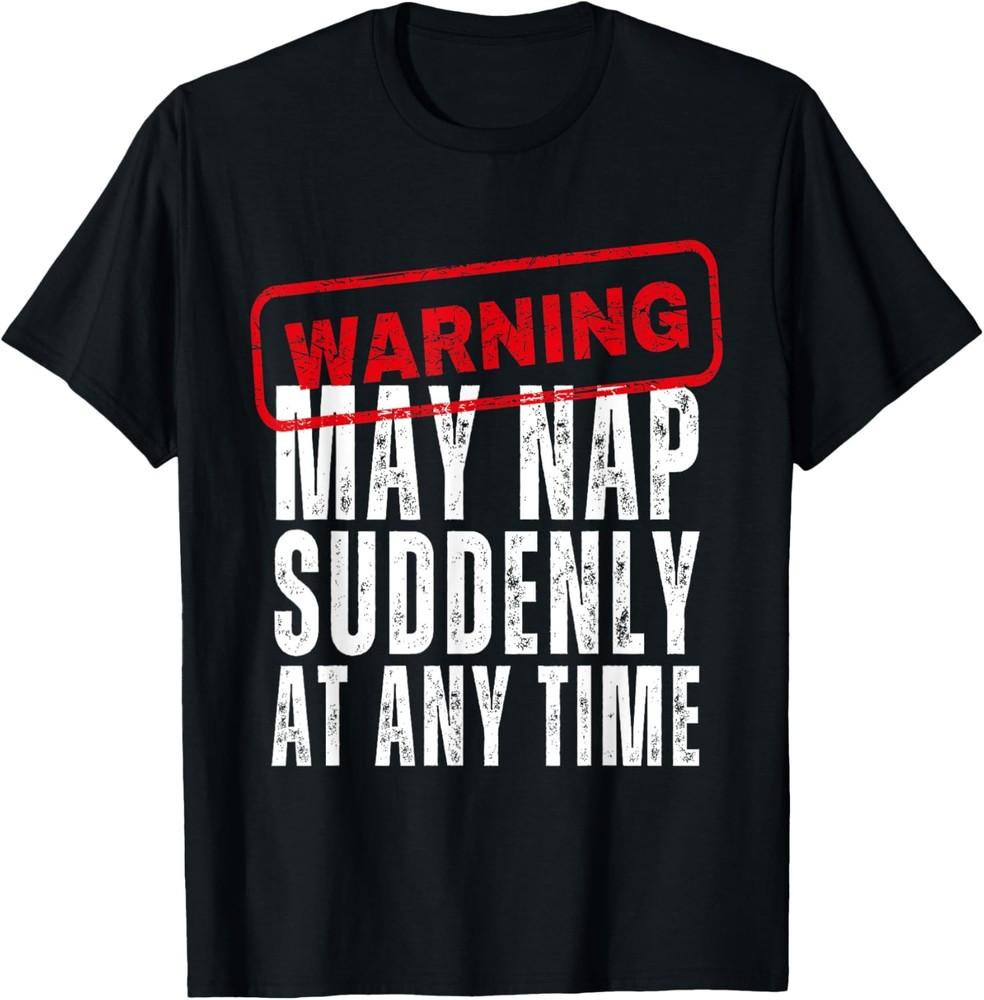 Warning May Nap Suddenly At Any Time Sarcastic Sleeping T-Shirt Unisex T-Shirt M