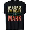 Funny "Of Course I'm Right I'm Mark" T-Shirt - Name Shirt with Mark Text, Casual Crew Neck Tee for &, Humorous Gift Idea with Name Tag Design (Black)