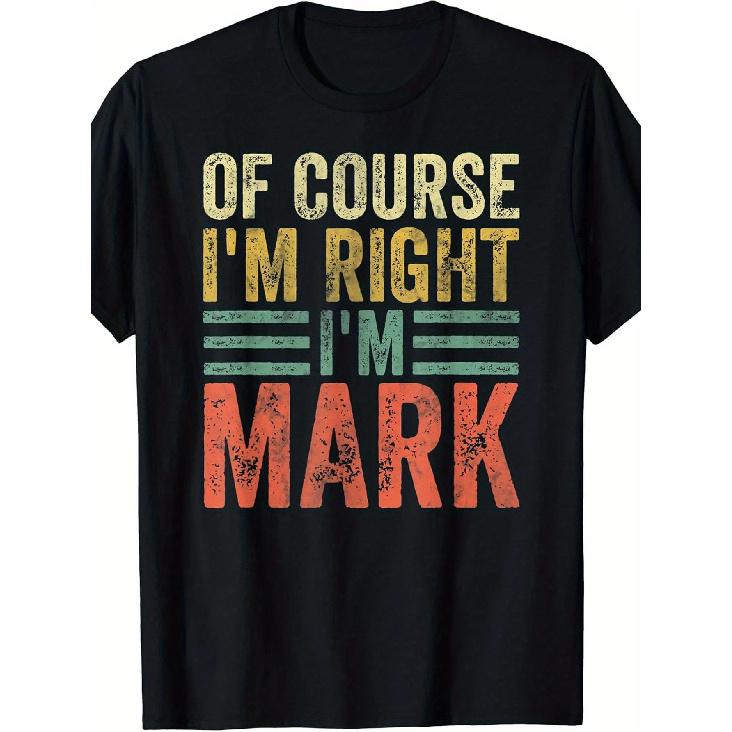 Funny "Of Course I'm Right I'm Mark" T-Shirt - Name Shirt with Mark Text, Casual Crew Neck Tee for &, Humorous Gift Idea with Name Tag Design (Black)