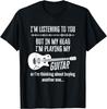 I'm Listening To You But In My Head Playing My Guitar Funny Gift Unisex T-Shirt
