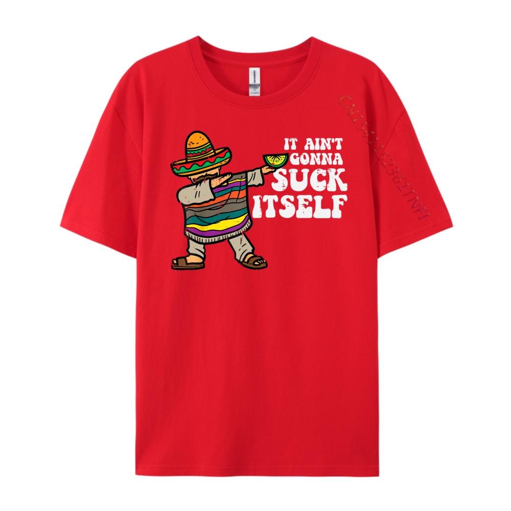 It Aint Gonna Suck Itself Mariachi Funny Cinco De Mayo Men Oversized T Shirt TShirts Cool S