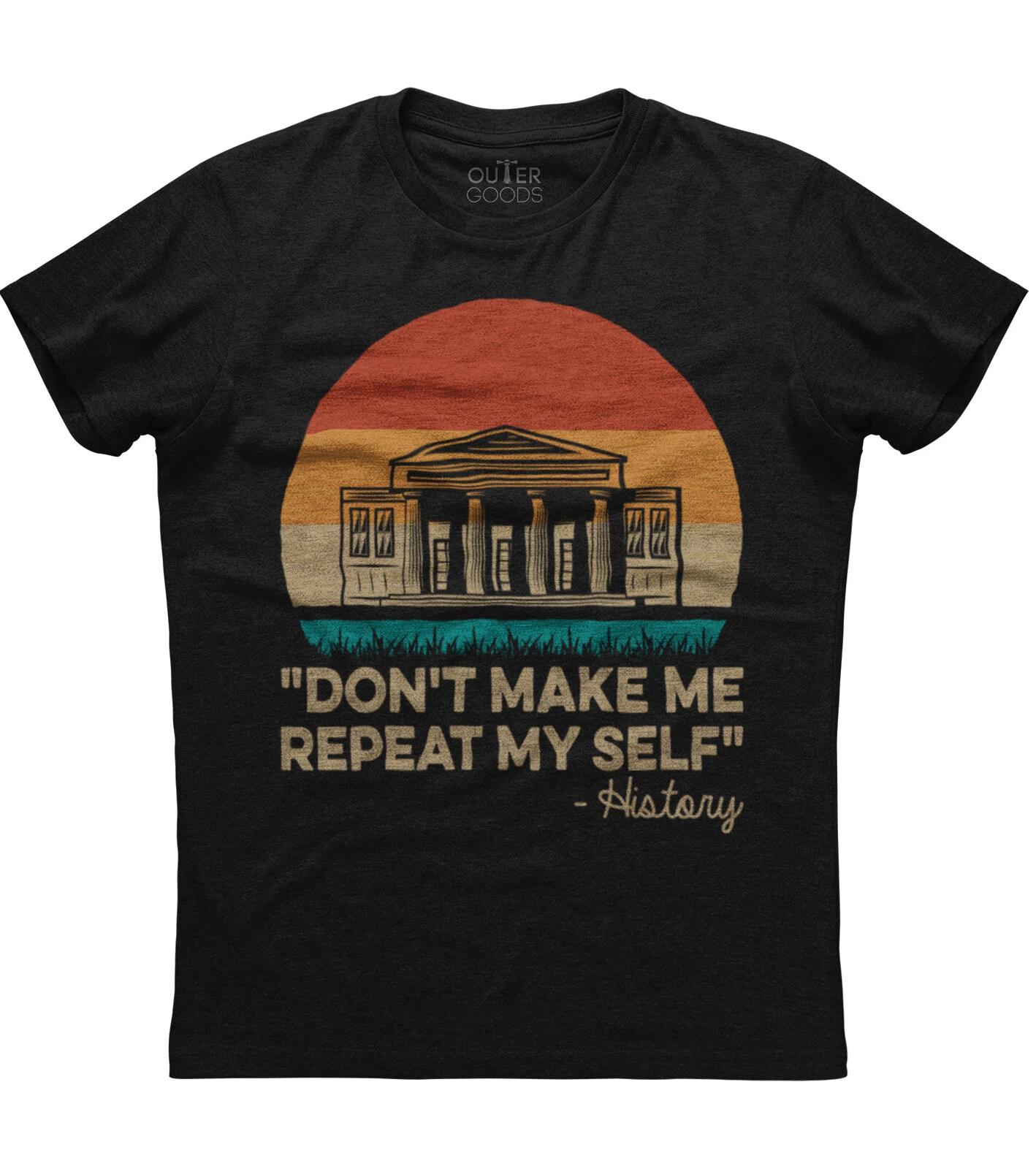 Don t Make Me Repeat Myself Funny History Mens Short Sleeve Cotton Black T-shirt 4XL