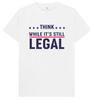 Think While It's Still Legal T Shirt
