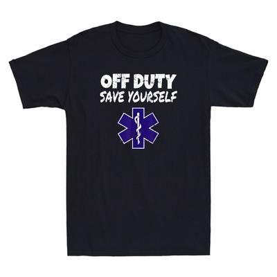 Off Duty Save Yourself Funny EMT EMS Paramedic Quote Gifts Vintage Men's T-Shirt Unisex T-Shirt