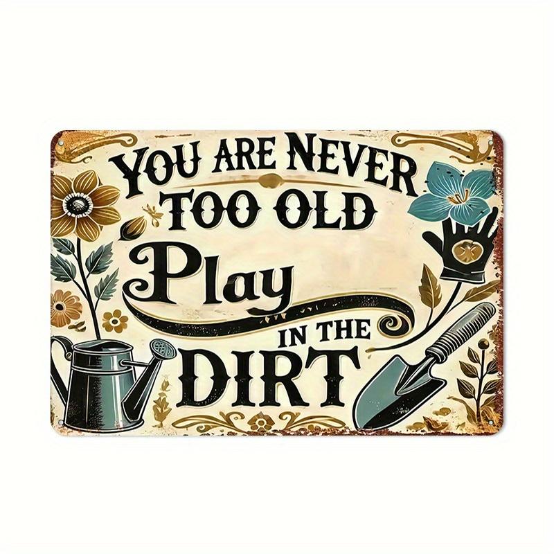 Youre Never Too Old To Play In Dirt Sign Funny Gardening Wall Decor for Patio GardenD Flat 20x30cm(7.8x11.8inch)