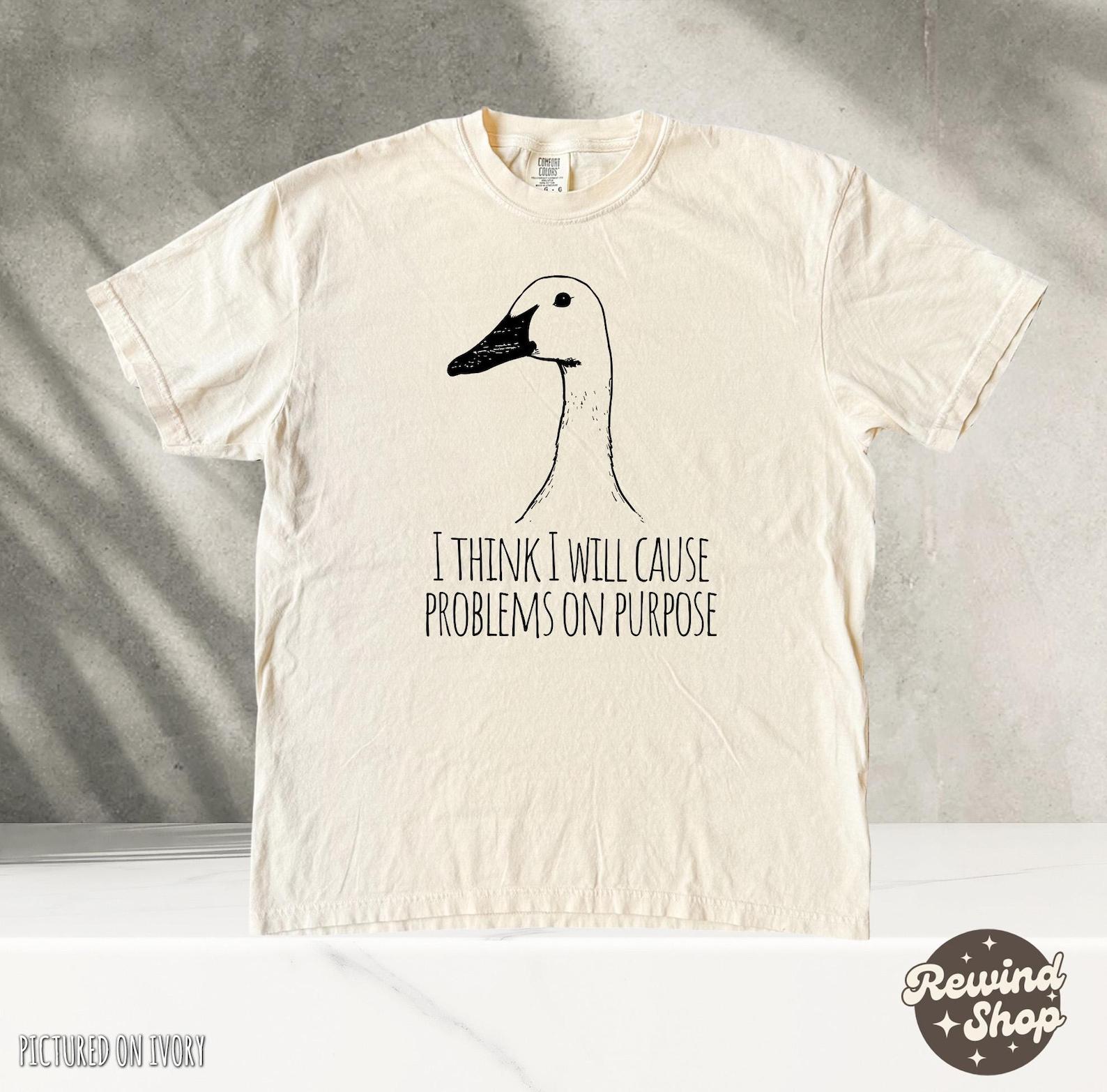 Funny Goose T-Shirt Duck Shirt, I Think I Will Cause Problems On Purpose, Meme T-shirt Gift Idea, Graphic Tee Tshirt. Bird Nerd Silly 3XL