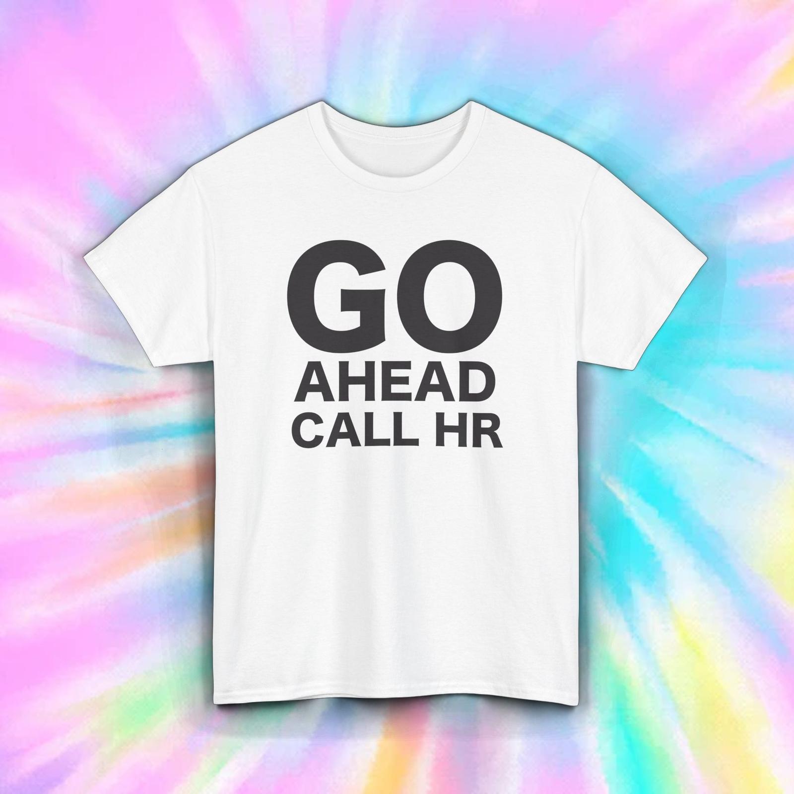Go Ahead Call HR Shirt Funny Work Office Sarcasm Joke Gift Tee S-5XL XL