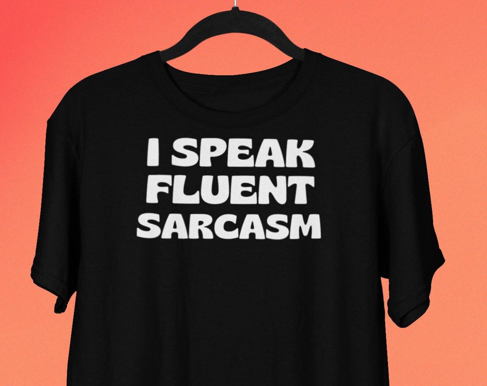 I Speak Fluent Sarcasm T shirt, Sarcastic Friend Shirt, Funny Sarcasm Shirt For Sarcastic People, Funny Shirts 3XL