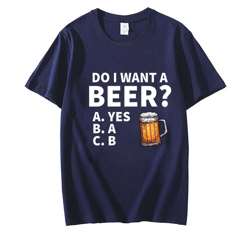 Do I Want A Beer Male T-Shirt High Quality T Shirts Summer Oversized Short Sleeve Clothes Brink Beer Streetwear Fashion Tops