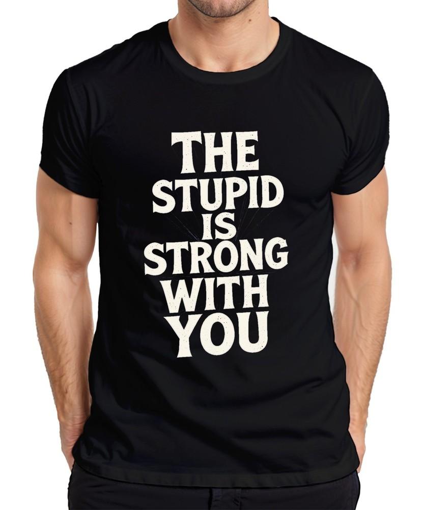 The Stupid Is Strong With You Parody Funny Nerd Gift Unisexs Tshirt