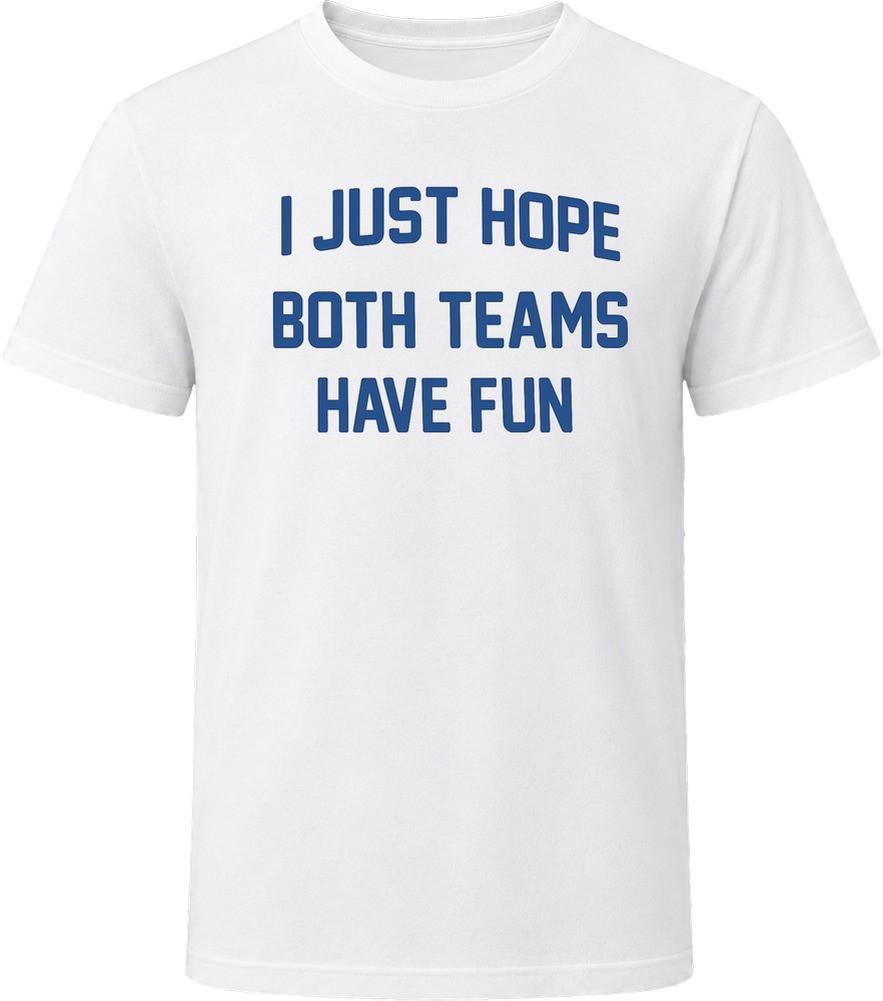 I just hope both teams have fun T Shirt
