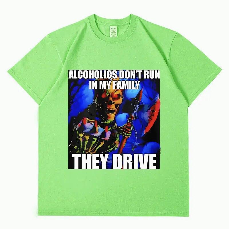 Alcoholics Don't Run in My Family They Drive T Shirt Funny Hard Skeleton Graphic T-Shirt Unisex Retro Fashion Oversized Cotton Tees