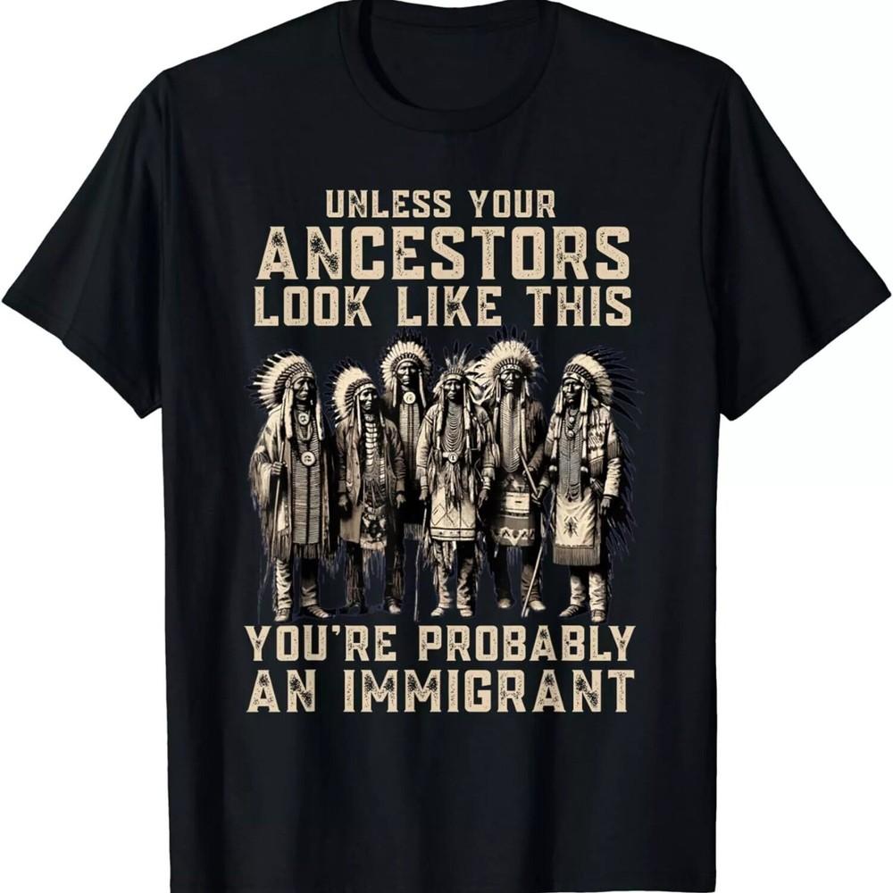 2025/Unless Your Ancestors Look Like This Funny Native American Unisex T-Shirt Unisex T-Shirt XXL