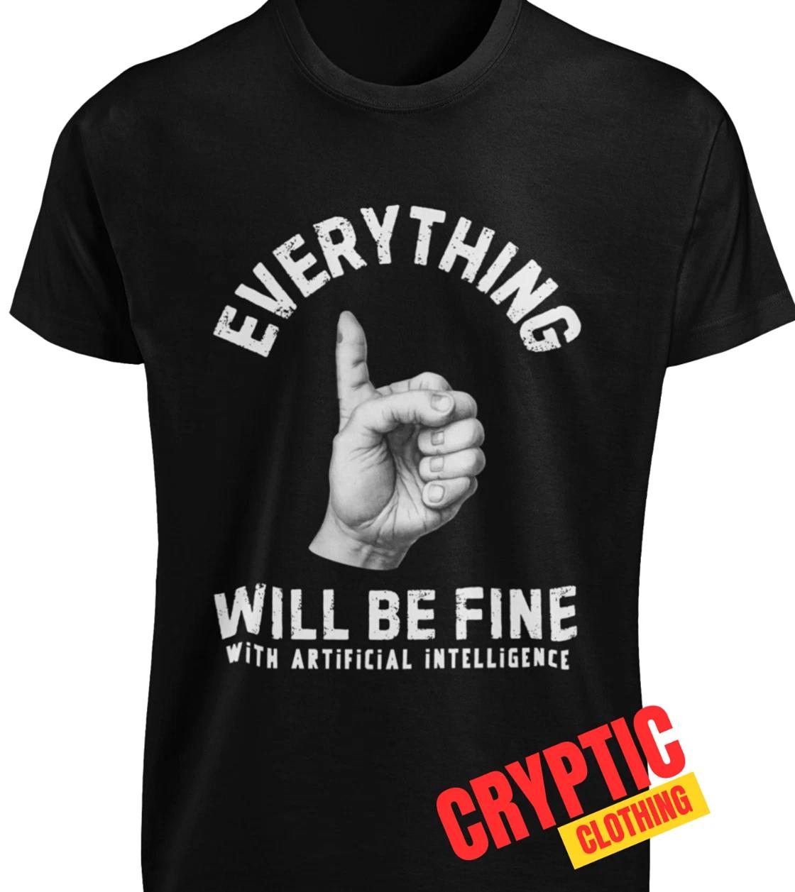Everything Will Be Fine With Artificial Intelligence AI T-SHIRT S-3XL Funny TEE 4XL