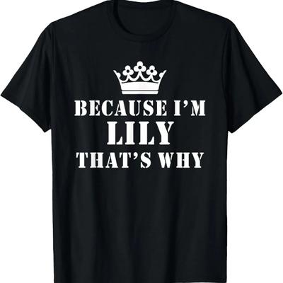 Because I'm Lily That's Why Funny Lily T-Shirt